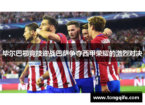 毕尔巴鄂竞技迎战巴萨争夺西甲荣耀的激烈对决