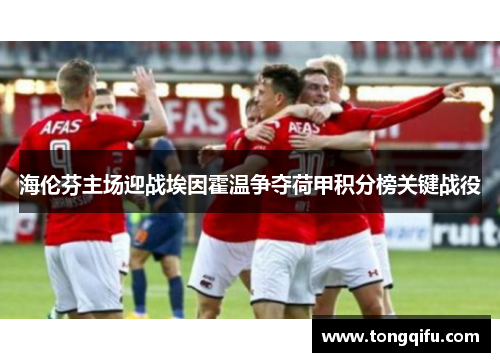 海伦芬主场迎战埃因霍温争夺荷甲积分榜关键战役